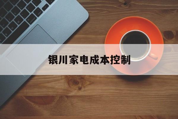 双河市银川家电成本控制(家电企业成本控制论文)