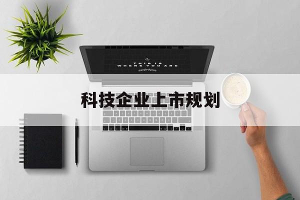 双河市科技企业上市规划(大型科技企业 上市)